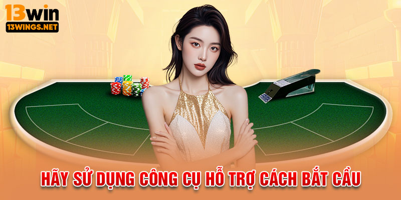 Hãy sử dụng công cụ hỗ trợ cách bắt cầu